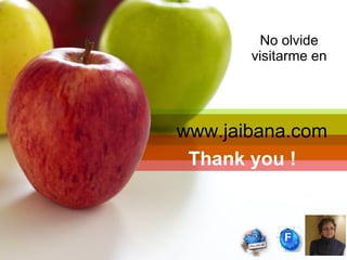Thank you !
No olvide
visitarme en
www.jaibana.com
 