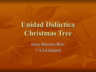 Unidad Didáctica Christmas Tree Irene Barreiro Ruiz 1ºA Ed.Infantil 