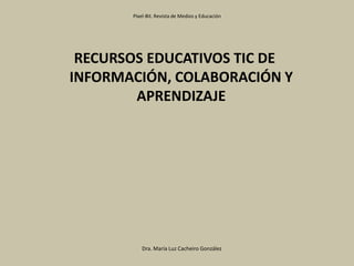 Píxel-Bit. Revista de Medios y Educación RECURSOS EDUCATIVOS TIC DE INFORMACIÓN, COLABORACIÓN Y APRENDIZAJE Dra. María Luz Cacheiro González 
