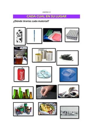 ANEXO 12
CADA CUAL EN SU LUGAR
¿Dónde tirarías cada material?
 
