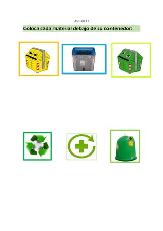 ANEXO 13
Coloca cada material debajo de su contenedor:
 