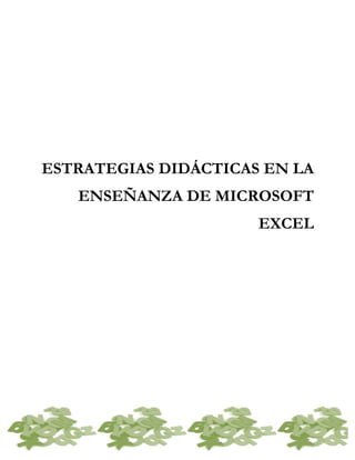 ESTRATEGIAS DIDÁCTICAS EN LA
ENSEÑANZA DE MICROSOFT
EXCEL
 
