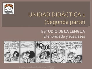 UNIDAD DIDÁCTICA 1 (Segunda parte) ESTUDIO DE LA LENGUA El enunciado y sus clases Unidad 1. Lengua Española y Literatura. 4º ESO. IES ZOCO 