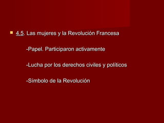  4.54.5. Las mujeres y la Revolución Francesa. Las mujeres y la Revolución Francesa
-Papel. Participaron activamente-Papel. Participaron activamente
-Lucha por los derechos civiles y políticos-Lucha por los derechos civiles y políticos
-Símbolo de la Revolución-Símbolo de la Revolución
 