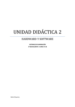 UNIDAD DIDÁCTICA 2
HARDWARD Y SOFTWARE
SISTEMAS DE NUMERACIÓN
1º BACHILLERATO- CURSO 17-18
DalvisPiqueres
 
