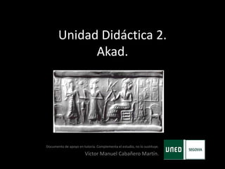 Unidad Didáctica 2.
Akad.
Documento de apoyo en tutoría. Complementa el estudio, no lo sustituye.
Víctor Manuel Cabañero Martín.
 