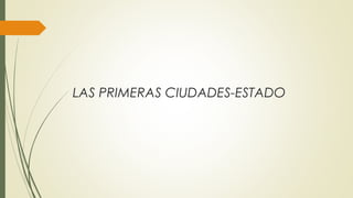 LAS PRIMERAS CIUDADES-ESTADO
 