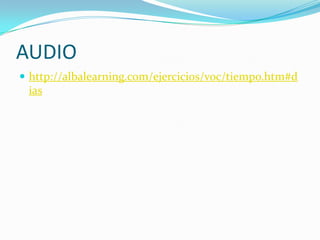 AUDIOhttp://albalearning.com/ejercicios/voc/tiempo.htm#dias