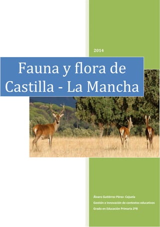 2014
Álvaro Gutiérrez Pérez- Cejuela
Gestión e innovación de contextos educativos
Grado en Educación Primaria 2ºB
Fauna y flora de
Castilla - La Mancha
 