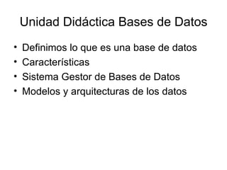 Unidad Didáctica Bases de Datos ,[object Object],[object Object],[object Object],[object Object]