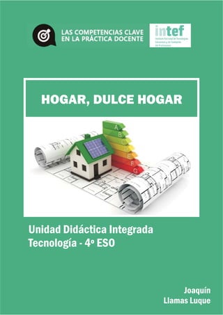 Joaquín
Llamas Luque
HOGAR, DULCE HOGAR
Unidad Didáctica Integrada
Tecnología - 4º ESO
 