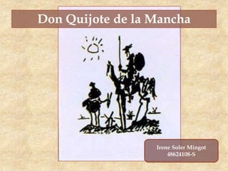 Don Quijote de la Mancha




                  Irene Soler Mingot
                      48624108-S
 