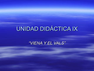 UNIDAD DIDÁCTICA IX “ VIENA Y EL VALS” 