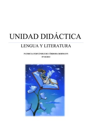 UNIDAD DIDÁCTICA
LENGUA Y LITERATURA
PATRICIA FERNÁNDEZ DE CÓRDOBA ROBMANN
07/10/2013

 