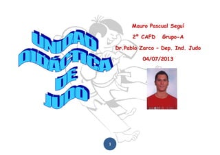 1
Mauro Pascual Seguí
2º CAFD Grupo-A
Dr.Pablo Zarco – Dep. Ind. Judo
04/07/2013
 