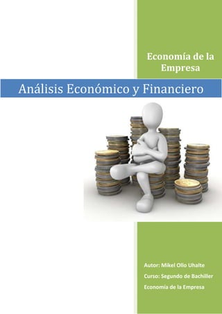 Economía de la
Empresa

Análisis Económico y Financiero

Autor: Mikel Ollo Uhalte
Curso: Segundo de Bachiller
Economía de la Empresa

 