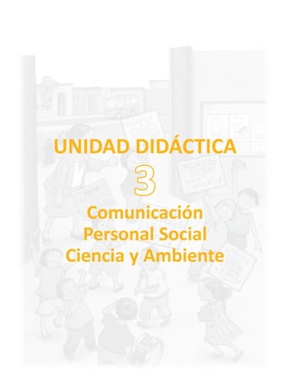 UNIDAD DIDÁCTICA
Comunicación
Personal Social
Ciencia y Ambiente
3
 