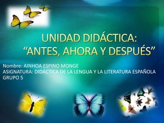 Nombre: AINHOA ESPINO MONGE
ASIGNATURA: DIDÁCTICA DE LA LENGUA Y LA LITERATURA ESPAÑOLA
GRUPO 5
 