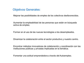 Objetivos Generales: Mejorar las posibilidades de empleo de los colectivos desfavorecidos.