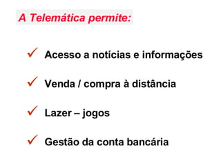 Acesso a notícias e informações Venda / compra à distância Lazer – jogos Gestão da conta bancária A Telemática permite: 