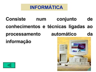 Consiste num conjunto de conhecimentos e técnicas ligadas ao processamento automático da informação INFORMÁTICA 