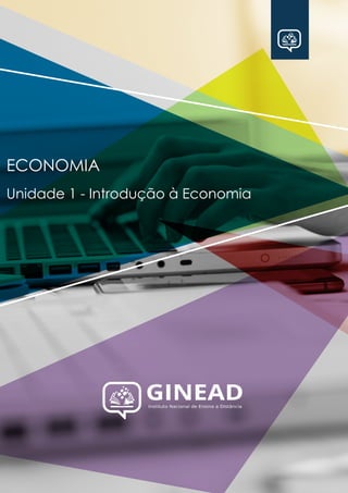 GINEAD
ECONOMIA
Unidade 1 - Introdução à Economia
 