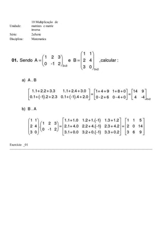 Unidade:
10 Multiplicação de
matrizes e matriz
inversa
Série: 2aSerie
Disciplina: Matematica
Exercício _01
 