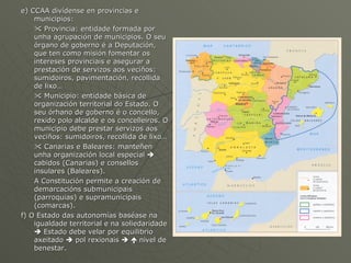 <ul><li>e) CCAA divídense en provincias e municipios: </li></ul><ul><li>   Provincia: entidade formada por unha agrupació...