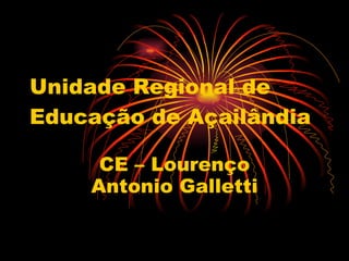 Unidade Regional de Educação de Açailândia CE – Lourenço Antonio Galletti 