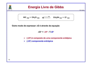 DQOI - UFC Prof. Nunes
EntalpiaEntalpia
10
Usando os dados na tabela anterior (slide 5), prediga o sinal e a
magnitude de ΔH para cada uma das seguintes reações. Em cada caso,
identifique se a reação deve ser endotérmica ou exotérmica:
ΔH = - 64 KJ/mol
ΔH = + 17 KJ/mol
ΔH = + 21 KJ/mol
ΔH = + 29 KJ/mol
 