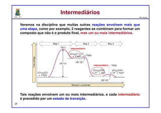 DQOI - UFC Prof. Nunes
28
Para responder a esta pergunta, devemos considerar o
efeito de ter um grande número de moléculas.
O diagrama de energia as reações entre uma molécula
de A e uma molécula de B.
No entanto, ao lidar com mols de A e B, as mudanças de
concentração tem um efeito sobre o valor de ΔG.
Quando a reação começa, apenas A e B estão
presentes, mas quando a reação prossegue,
as concentrações de A e B diminuem e
as concentrações de C e D aumentam.
G
Coordenada da reação
EquilíbrioEquilíbrio
 