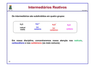 DQOI - UFC Prof. Nunes
33
Em cada um dos casos a seguir, use os dados fornecidos para determinar
se a reação favorece reagentes ou produtos:
a) Uma reação com ΔG = +1.52 kJ/mol.
∆G > O favorece reagentes.
b) Uma reação com Keq = 0,5.
Keq < 1 favorece reagentes.
c) Uma reação com realizada a 298K, para a qual ΔH = +33 kJ/mol
e ΔS = +150 J/mol·K.
∆G = -11,7 KJ/mol favorece produtos.
d) Uma reação exotérmica com um valor positivo para ∆Ssistema.
Ambos os termos favorecem produtos.
e) Uma reação endotérmica com um valor negativo para ∆Ssistema.
Ambos os termos favorecem reagentes.
ExercíciosExercícios
 