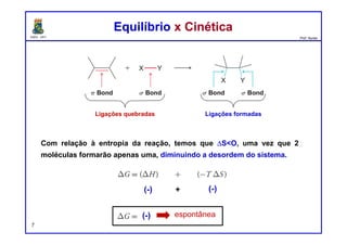 DQOI - UFC Prof. Nunes
Uma reação química envolve:
quebra de ligações
formação de ligações
define a entalpia da reação (∆H)
Ligações quebradas - Ligações formadas
∆H<0 exotérmica
EquilíbrioEquilíbrio
7
 
