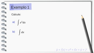 Calcule:
Exemplo 1
න 𝑥2𝑑𝑥
a)
න 𝑑𝑥
b)
 