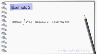 Exemplo 2
Calcule: න 𝑥𝛼𝑑𝑥 , em que 𝛼 ≠ −1 é um real fixo.
 