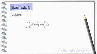 Calcule:
Exemplo 5
න 𝑥5
+
1
𝑥3
+ 4 𝑑𝑥
 