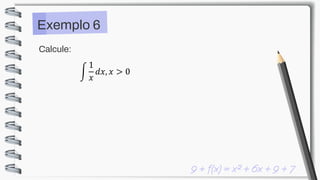 Calcule:
Exemplo 6
න
1
𝑥
𝑑𝑥, 𝑥 > 0
 