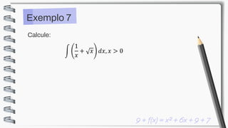 Calcule:
Exemplo 7
න
1
𝑥
+ 𝑥 𝑑𝑥, 𝑥 > 0
 