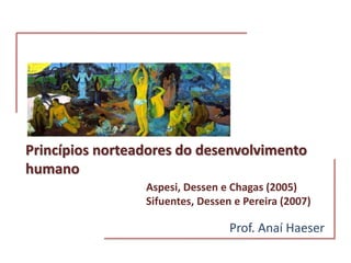 Princípios norteadores do desenvolvimento
humano
Prof. Anaí Haeser
Aspesi, Dessen e Chagas (2005)
Sifuentes, Dessen e Pereira (2007)
 