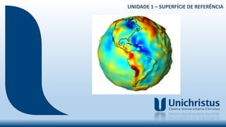 UNIDADE 1 – SUPERFÍCIE DE REFERÊNCIA
 