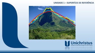 UNIDADE 1 – SUPERFÍCIE DE REFERÊNCIA
 