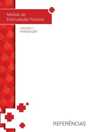 Módulo de
Estimulação Precoce
REFERÊNCIAS
UNIDADE 1:
INTRODUÇÃO
 
