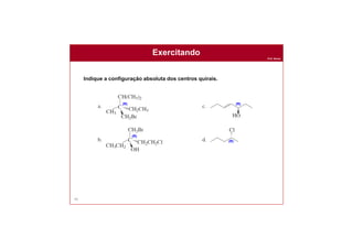 Prof. Nunes
Exercitando
96
Indique a configuração absoluta dos centros quirais.
(R)
(R) (R)
(R)
 