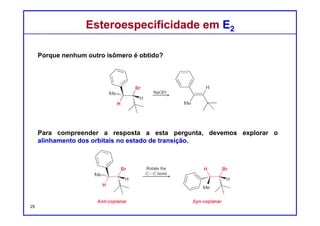 DQOI - UFC Prof. Nunes
DQOI - UFC Prof. Nunes
O requisito para um arranjo anti-periplanar irá determinar o
estereoisomerismo do produto.
Em outras palavras, o produto estereoisomérico de um processo E2 depende
da configuração do haleto de alquila de partida:
Esterosseletividade em E2Esterosseletividade em E2
25
 