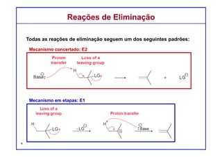 DQOI - UFC Prof. Nunes
DQOI - UFC Prof. Nunes
Cada reação de eliminação apresenta uma transferência de próton, assim
como a saída de um grupo de abandonador.
Mas considere a ordem dos eventos destas duas etapas.
Na figura abaixo, ocorrem simultaneamente, de forma concertada.
Alternativamente, podemos imaginá-los ocorrendo separadamente, de forma
gradual.
Reações de Eliminação – Possíveis MecanismosReações de Eliminação – Possíveis Mecanismos
4
transferência de
próton
saída do grupo
abandonador
transferência de
próton
saída do grupo
abandonador
E2
E1
 
