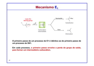 DQOI - UFC Prof. Nunes
DQOI - UFC Prof. Nunes
Mecanismo E1 - RegiosseletividadeMecanismo E1 - Regiosseletividade
Mecanismos E1 exibem uma preferência para o produto regioquímico de
Zaitsev, como foi observado para reações E2. Por exemplo:
O alceno mais substituído (produto Zaitsev ) é o produto principal.
No entanto, existe uma diferença crítica entre os resultados regioquímicos
entre as reações E1 e E2.
alceno mais
substituído
41
 