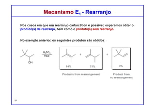 DQOI - UFC Prof. Nunes
DQOI - UFC Prof. Nunes
Mecanismo E1 - RearranjoMecanismo E1 - Rearranjo
Outro exemplo:
51
Rearranjo
C+
Transferência
de próton
Perda do
grupo
abandonador Carbocátion
2o
Carbocátion
3o
Transferência
de próton
calor
 