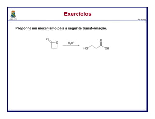 DQOI - UFC Prof. Nunes
As amidas também são hidrolisadas quando aquecidas em uma solução
aquosa básica, embora o processo seja muito lento.
O mecanismo é análogo ao da saponificação de ésteres.
Hidrólise Básica de AmidasHidrólise Básica de Amidas
113
perda do grupo
abandonador
A carbonila é
restaurada pela
expulsão da
molécula de
amônia
Transferência de H+
ataque
nucleofílico
O íon amindeto
atua como base e
desprotona a
carbonila
protonada
Transferência de H+
O íon
carboxilato é
formado
 