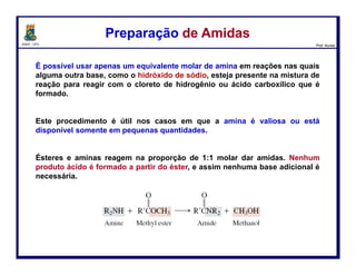 DQOI - UFC Prof. Nunes
Compostos que possuem dois grupos acila ligados a um único nitrogênio
são conhecidos como imidas.
As imidas mais comuns são as cíclicas:
Imidas cíclicas podem ser preparadas pelo aquecimento de sais de amônio
com ácidos dicarboxílicos.
ImidasImidas
115
Imida Succinimida Ftalimida
Ácido
succínico
amônia Succinato de
amônio
Succinimida
(83%)
 