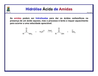 DQOI - UFC Prof. Nunes
Hidrólise de Amidas - MecanismoHidrólise de Amidas - Mecanismo
122
Etapa 6) Transferência de próton para gerar o íon amônio e o ácido carboxílico.
 